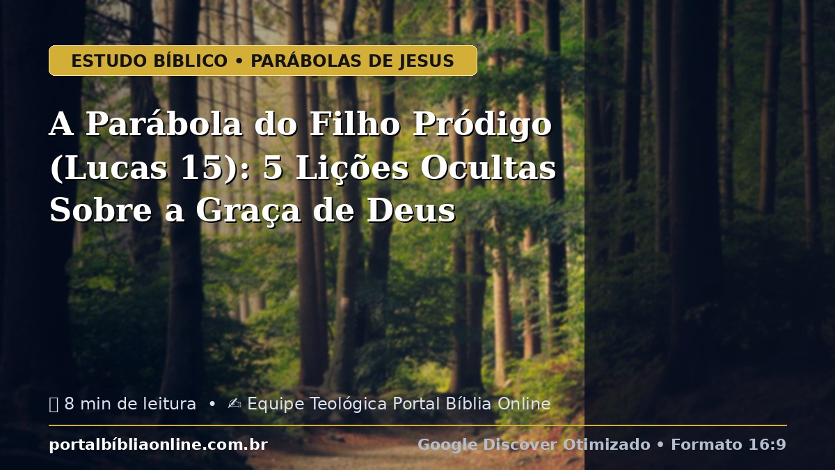 A Parábola do Filho Pródigo (Lucas 15): 5 Lições Ocultas Sobre a Graça de Deus