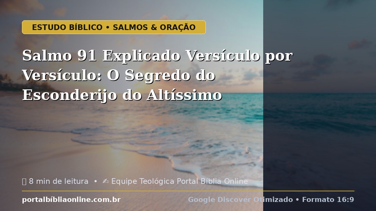 Salmo 91 Explicado Versículo por Versículo: O Segredo do Esconderijo do Altíssimo